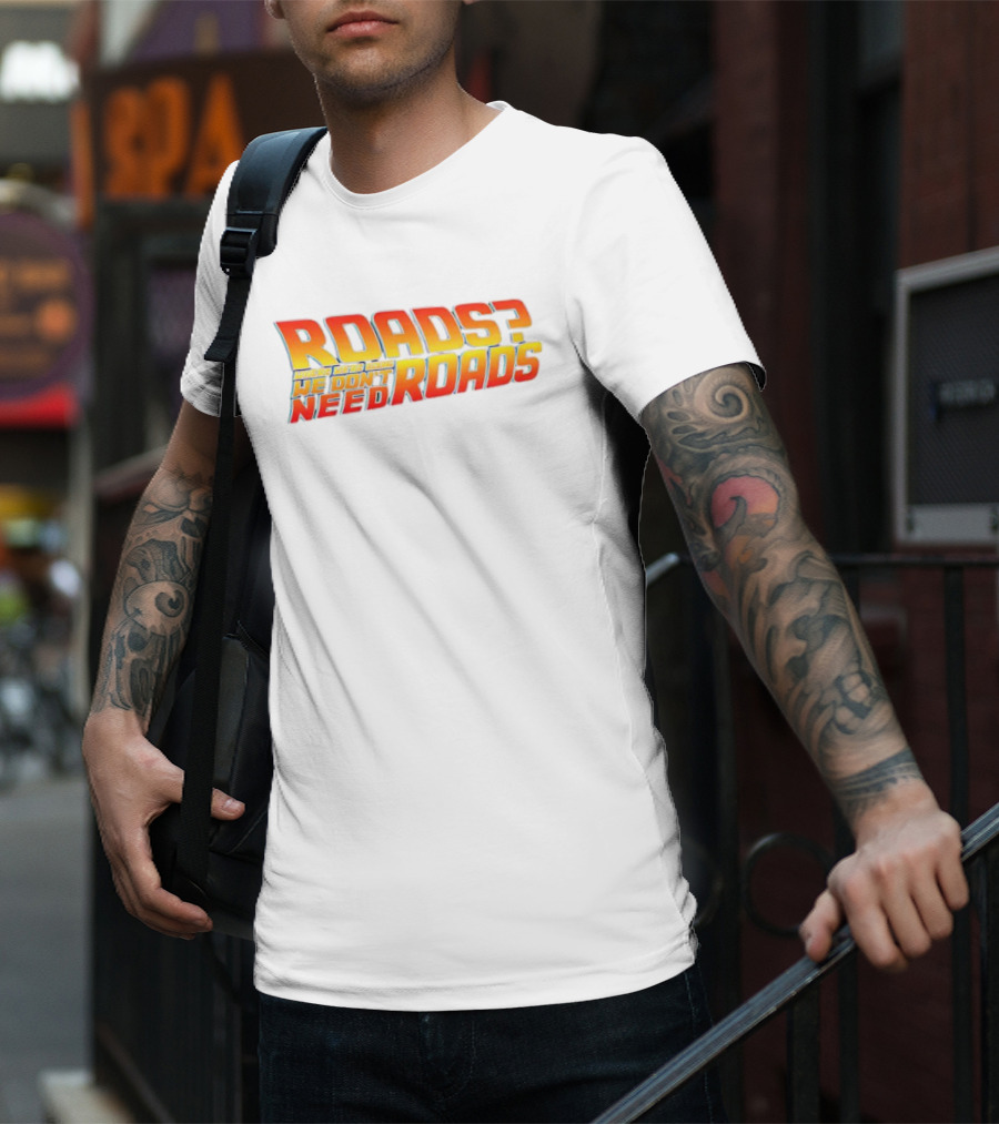 Roads Roads Where We’re Going We Don’t Need Roads T-Shirt