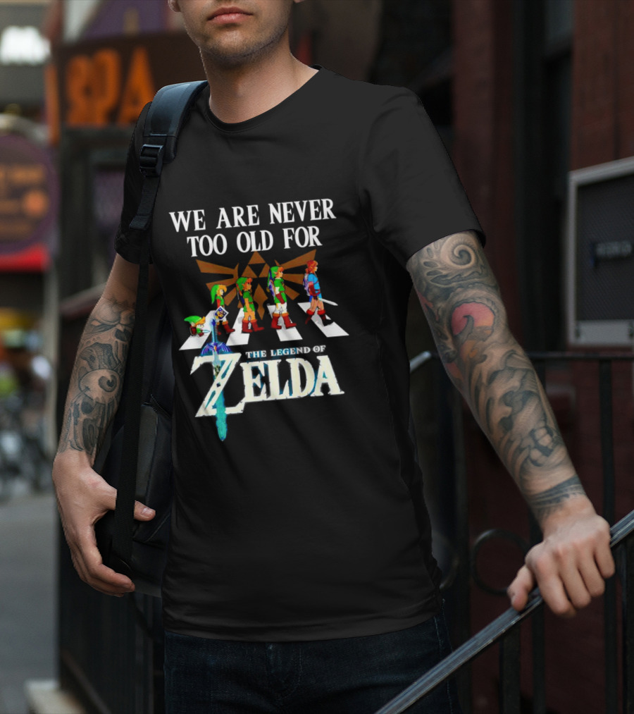 We Are Never Too Old For The Legend Of Zelda Abbey Road Link Evolution Triforce Master Sword T-Shirt