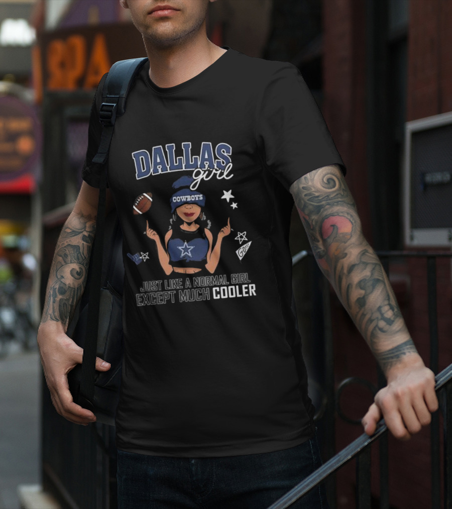 Dallas Girl Cowboys Just Like A Normal Girl Except Much Cooler T-Shirt