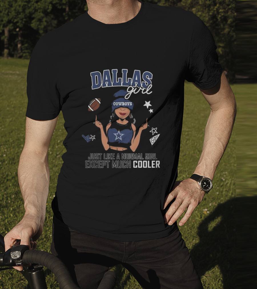 Dallas Girl Cowboys Just Like A Normal Girl Except Much Cooler T-Shirt