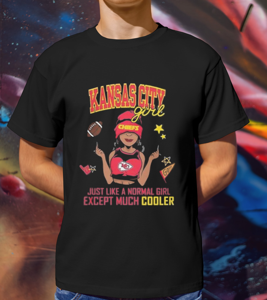 Kansas City Girl Just Like A Normal Girl Except Much Cooler Chiefs Chiefs Go T-Shirt