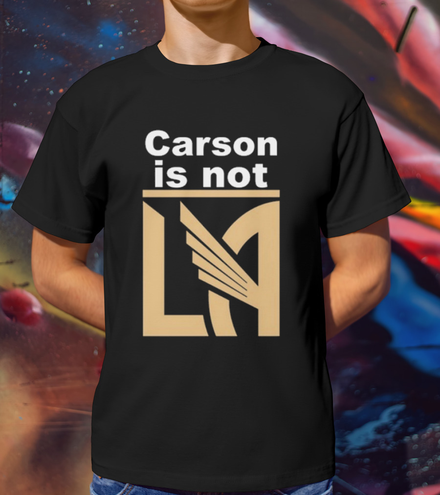 Carson Is Not LA LAFC T-Shirt