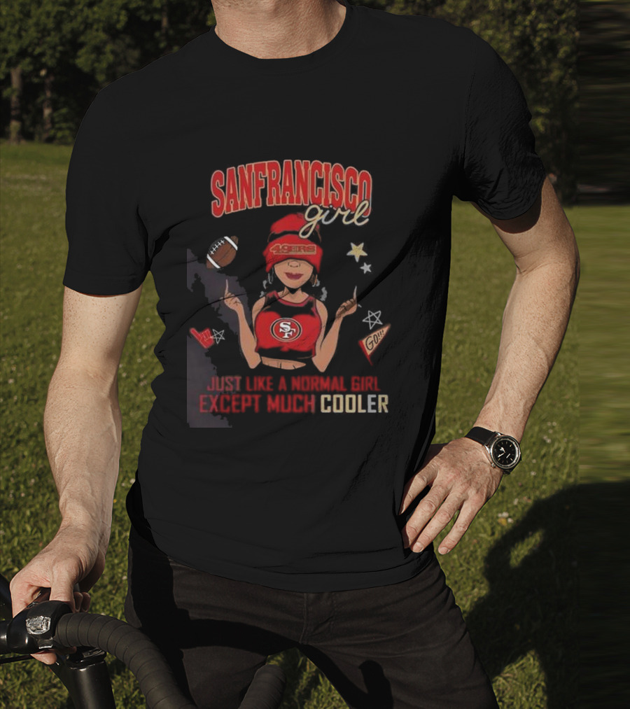 San Francisco Girl 49ers Just Like A Normal Girl Except Much Cooler Football Go Stars T-Shirt