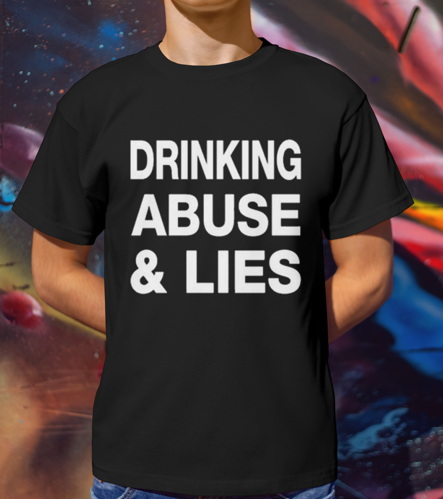 Drinking Abuse And Lies T-Shirt