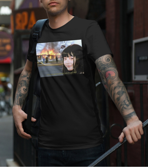 I'm Not Gonna Be The One To Get Hurt Fire Scene T-Shirt