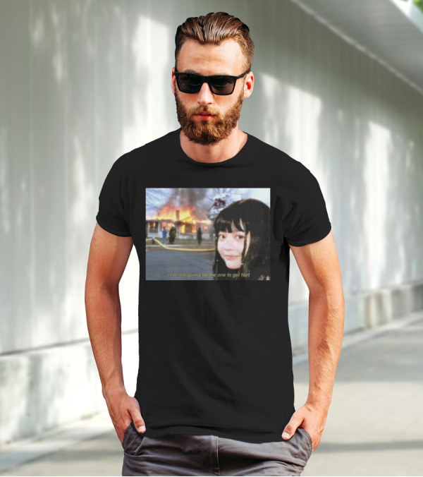 I'm Not Gonna Be The One To Get Hurt Fire Scene T-Shirt