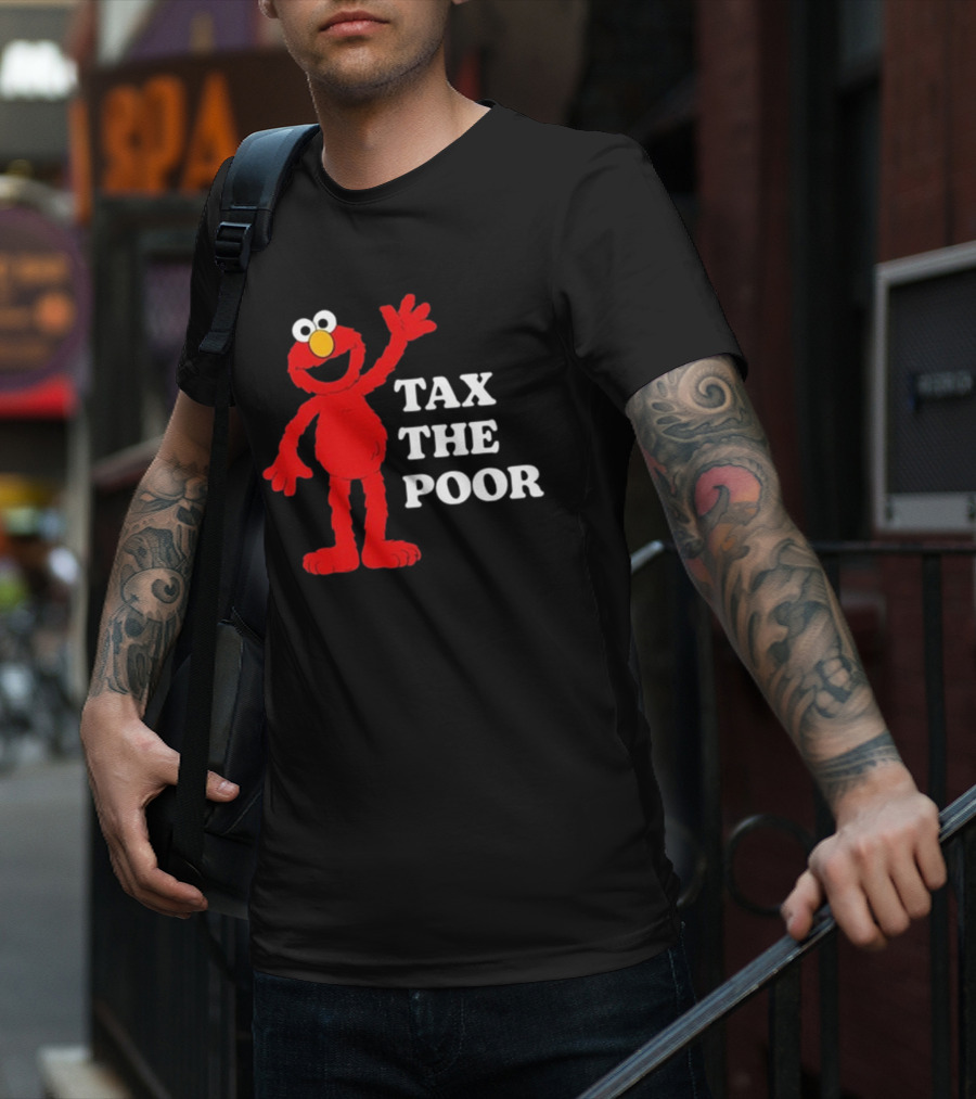 Illegal S Elmo Tax The Poor T-Shirt