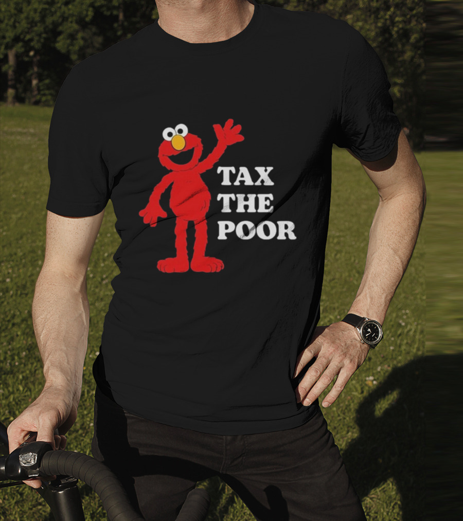 Illegal S Elmo Tax The Poor T-Shirt