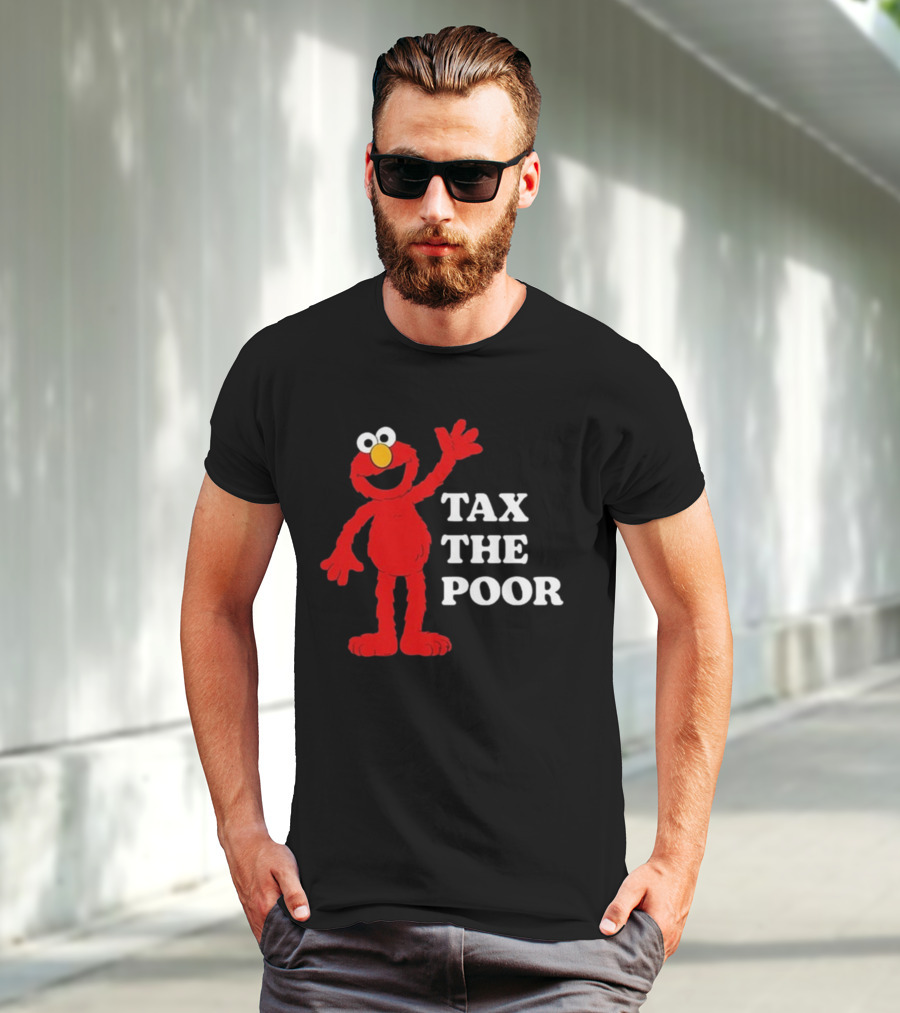 Illegal S Elmo Tax The Poor T-Shirt