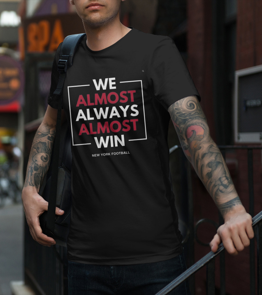 We Almost Always Almost Win New York Football T-Shirt
