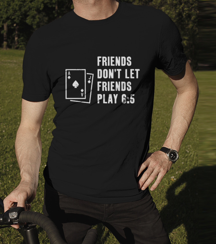 Friends Don’t Let Friends Play 6:5 With Ace And Jack Card Graphics T-Shirt