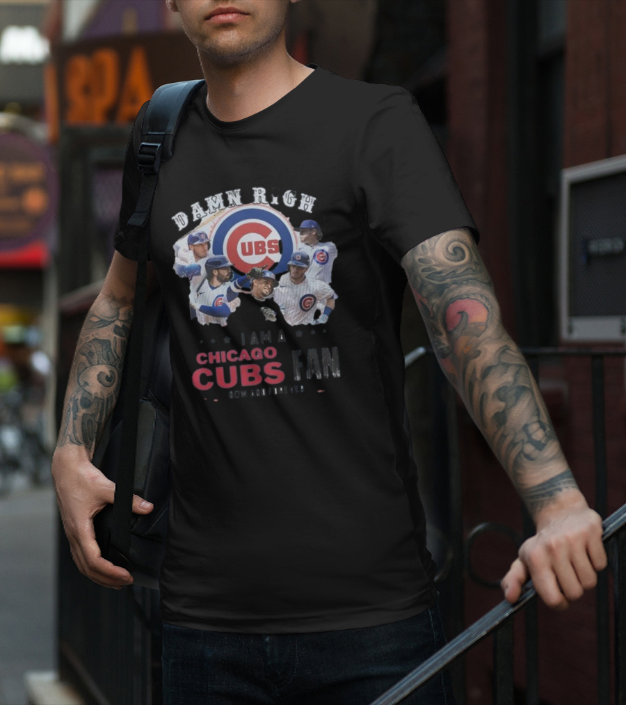 Damn Right I Am A Chicago Cubs Fan Now And Forever T-Shirt