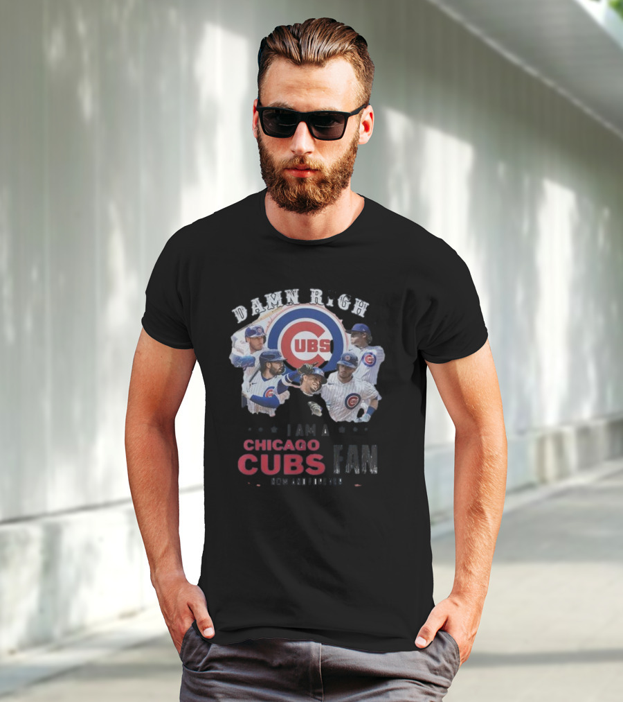 Damn Right I Am A Chicago Cubs Fan Now And Forever T-Shirt