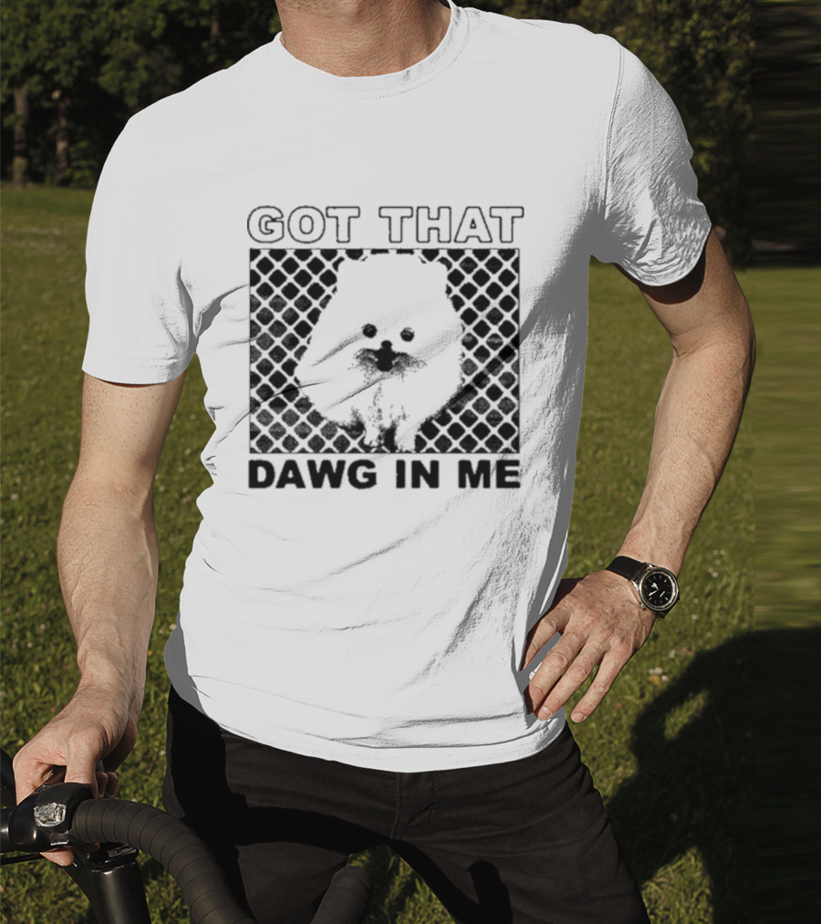 Got That Dawg In Me Pomeranian T-Shirt