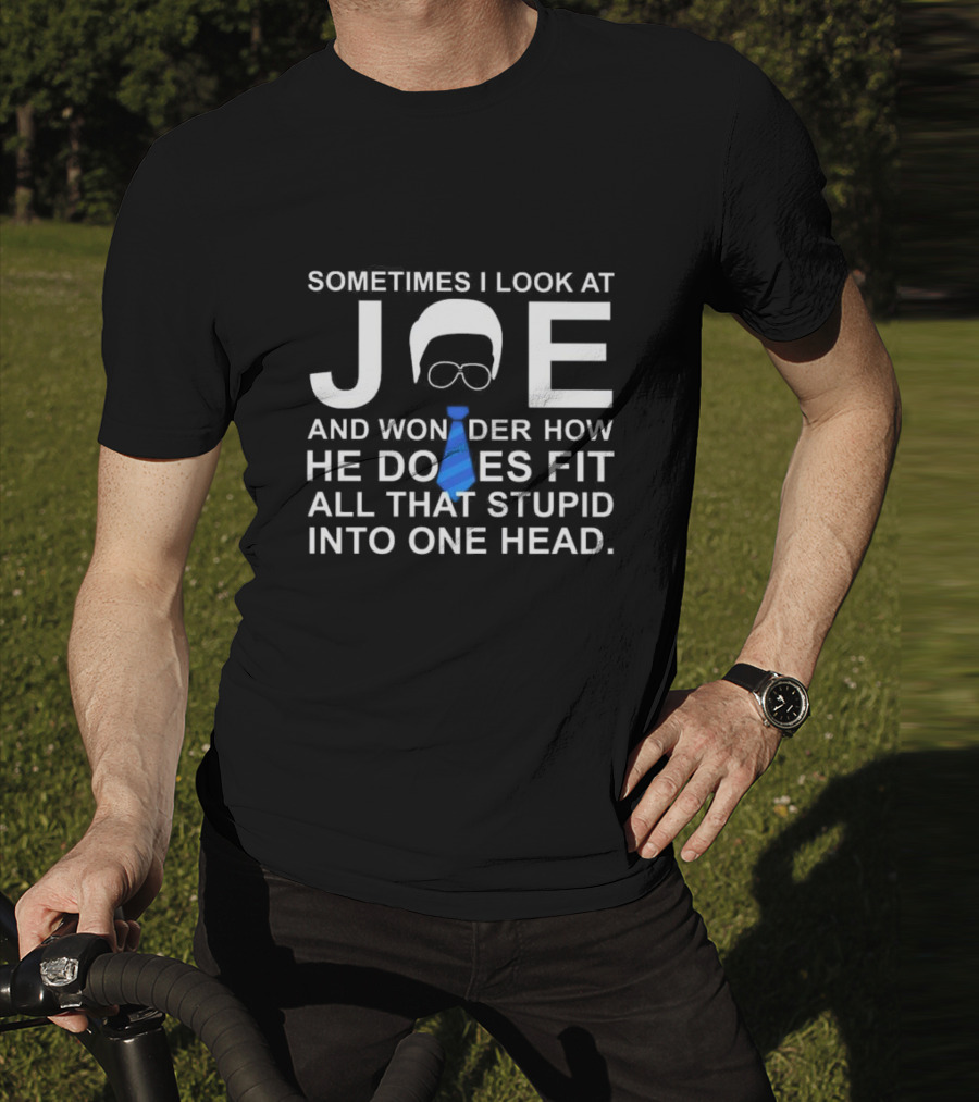 Sometimes I Look At Joe And Wonder How He Does Fit All That Stupid Into One Head Glasses And Blue Tie T-Shirt