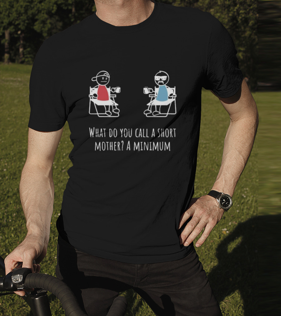 What Do You Call A Short Mother A Minimum Stick Figures With Coffee T-Shirt
