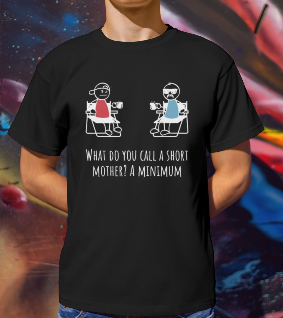What Do You Call A Short Mother A Minimum Stick Figures With Coffee T-Shirt