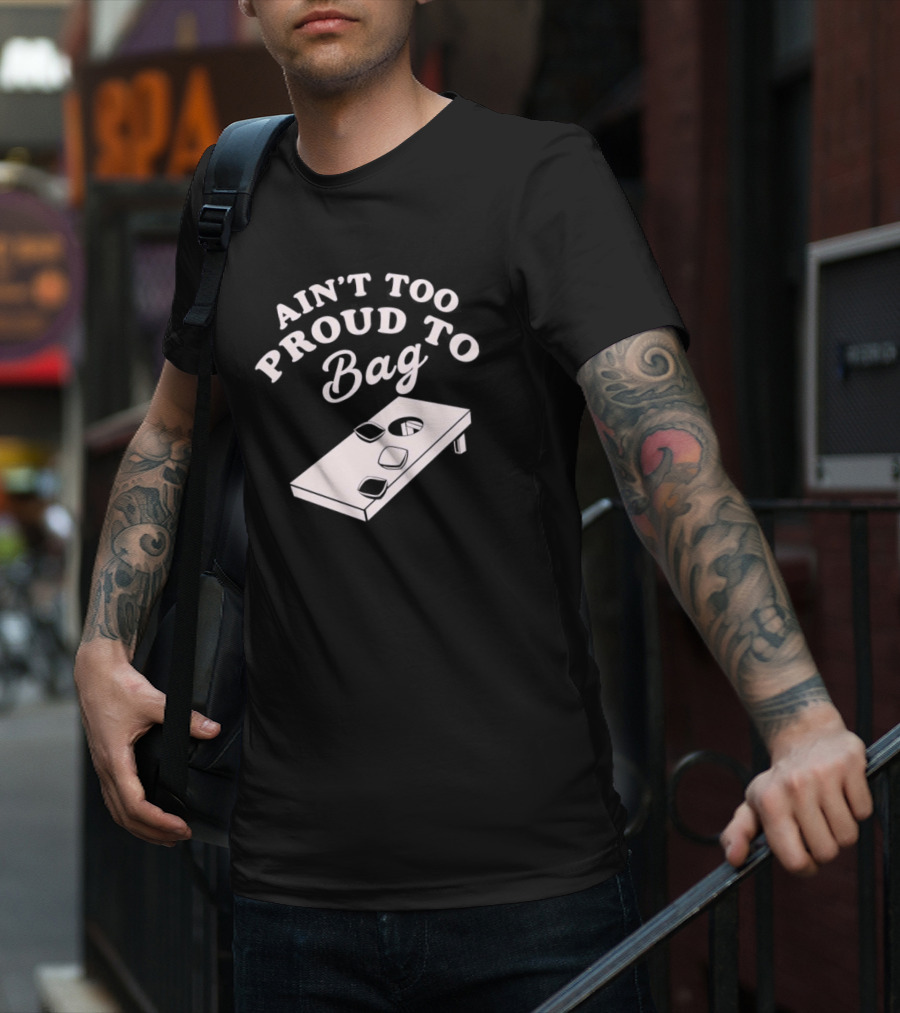 Ain’t Too Proud To Bag Cornhole Humor T-Shirt