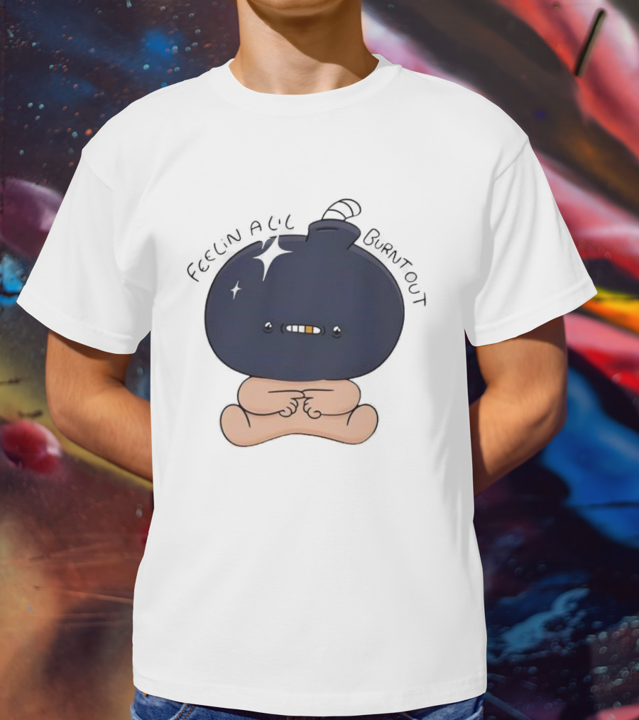 Feelin Alil Burnt Out Cute Character With Dark Round Head And Tiny Legs T-Shirt