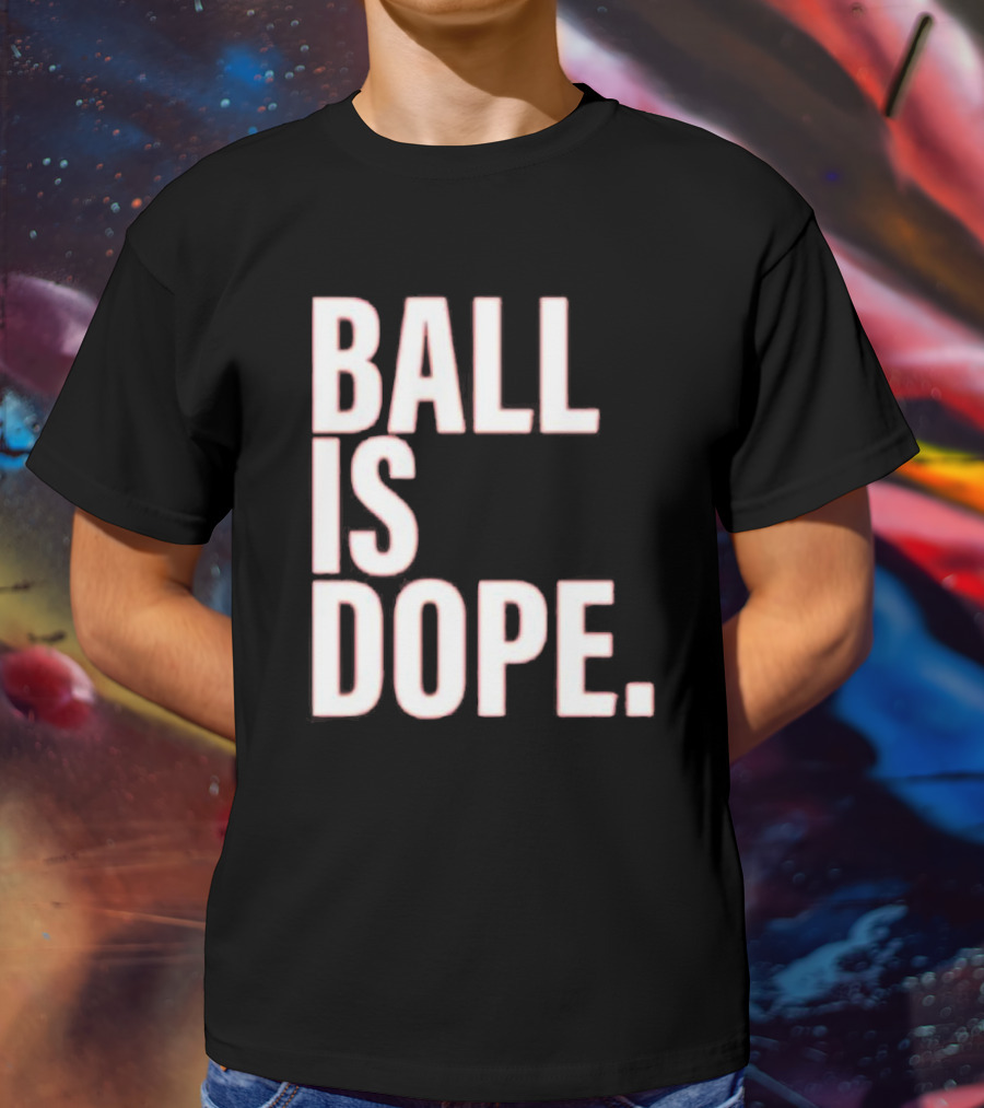 Ball Is Dope Basketball Enthusiast Fashion T-Shirt