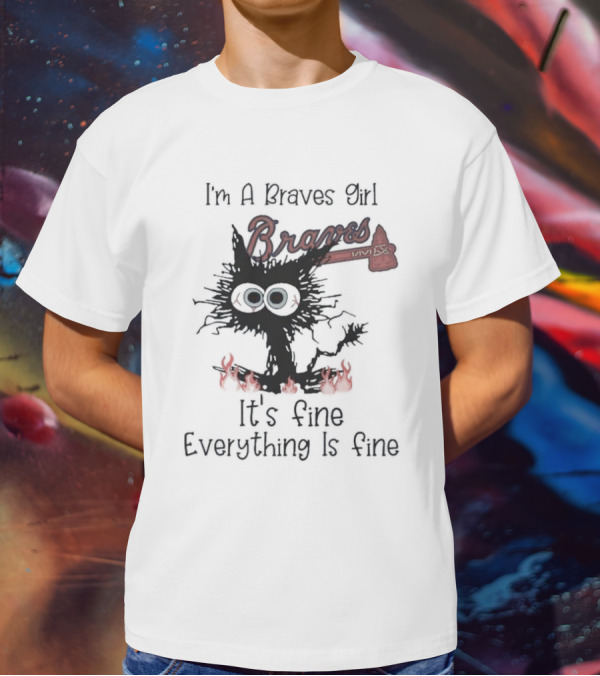 I'm A Braves Girl Braves It's Fine Everything Is Fine Cat T-Shirt