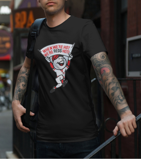When We're Hot We're Reds Hot Cincinnati Baseball T-Shirt