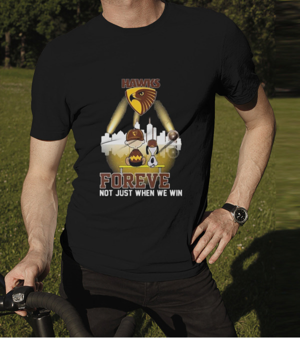 Hawks AFL Forever Not Just When We Win Hawthorn Football Club Fan City Skyline T-Shirt