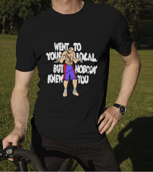Went To Your Local But Nobody Knew You Fighter Pose Boxing Straps T-Shirt