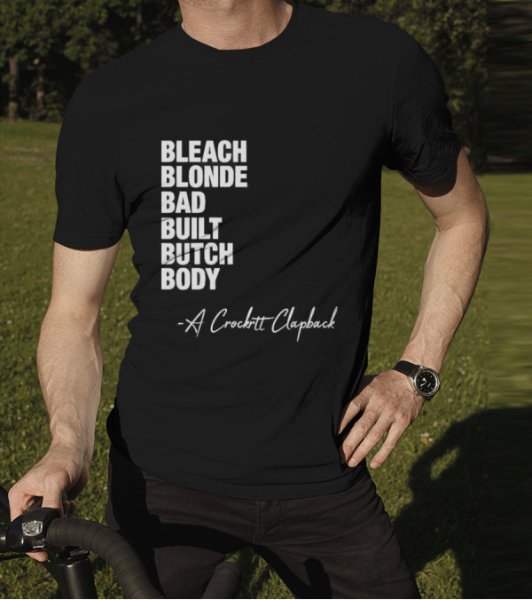 Bleach Blonde Bad Built Butch Body A Crockett Clapback T-Shirt