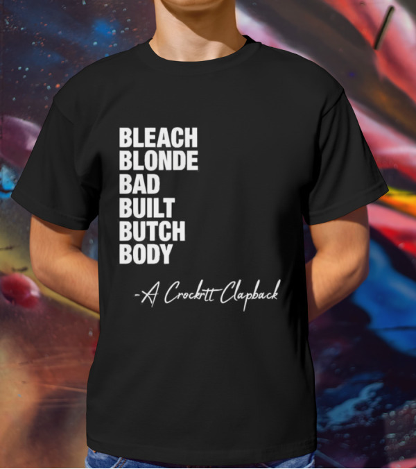Bleach Blonde Bad Built Butch Body A Crockett Clapback T-Shirt