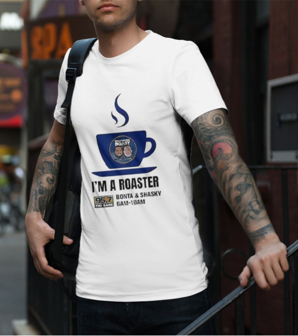 I'm A Roaster 95.7 The Game Bonta And Shasky 6AM-10AM T-Shirt