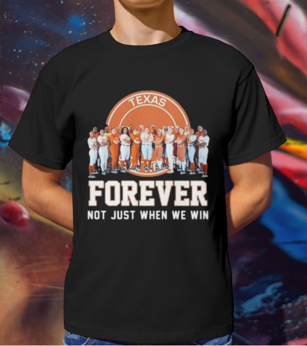 Texas Longhorn Women’s Softball Team Forever Not Just When We Win T-Shirt