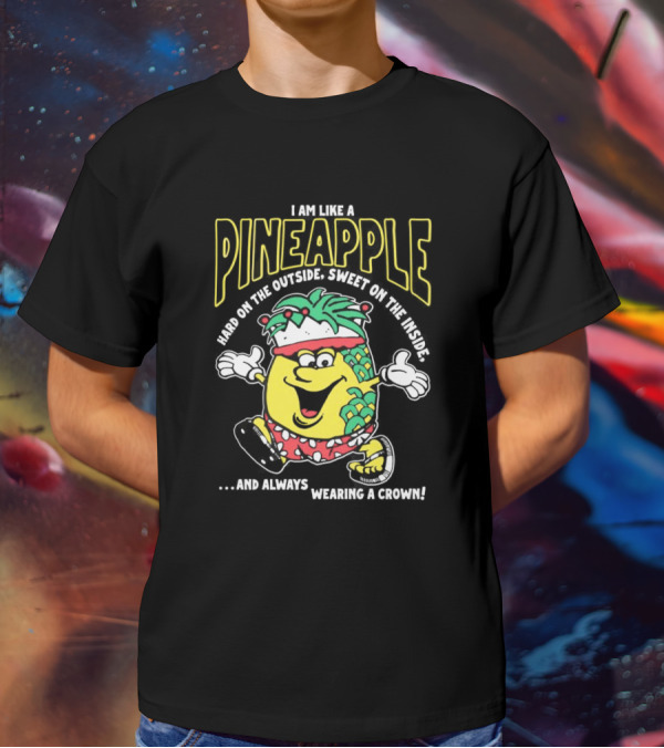 I Am Like A Pineapple Hard On The Outside Sweet On The Inside And Always Wearing A Crown Cartoon Character T-Shirt