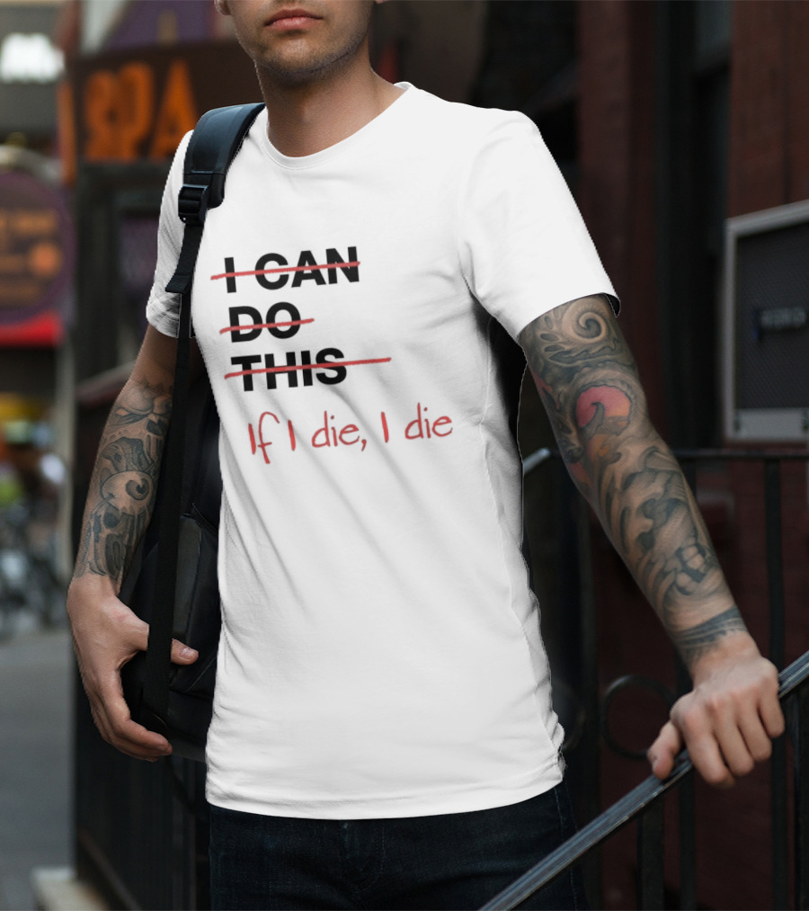 I Can Do This If I Die I Die If I Die I Die T-Shirt