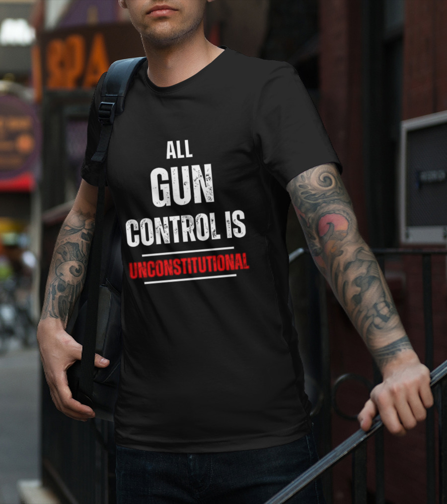 ALL GUN CONTROL IS UNCONSTITUTIONAL T-Shirt
