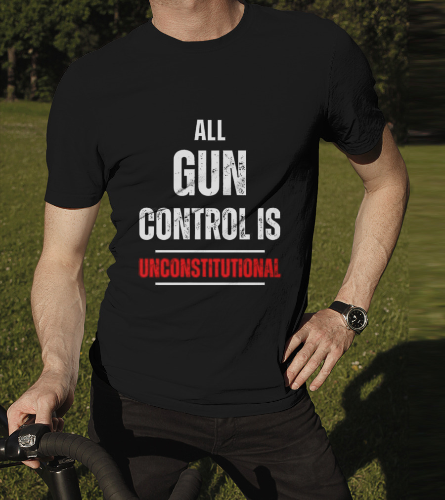 ALL GUN CONTROL IS UNCONSTITUTIONAL T-Shirt