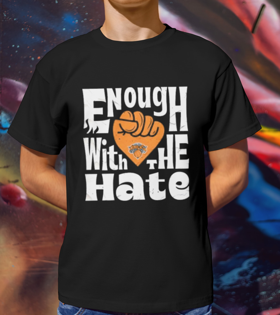 Enough With The Hate New York Knicks T-Shirt
