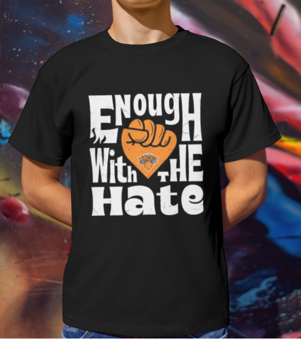 Enough With The Hate New York Knicks T-Shirt