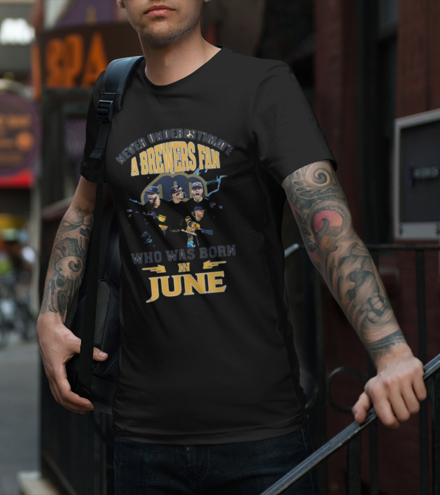 Never Underestimate A Brewers Fan Who Was Born In June T-Shirt