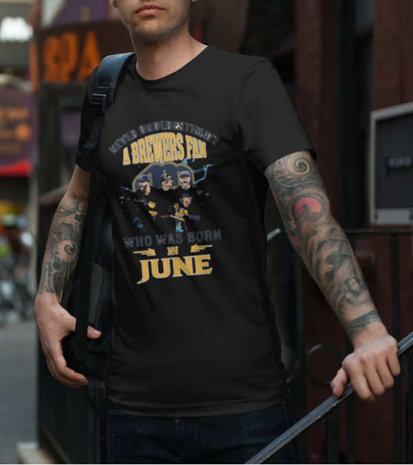 Never Underestimate A Brewers Fan Who Was Born In June T-Shirt