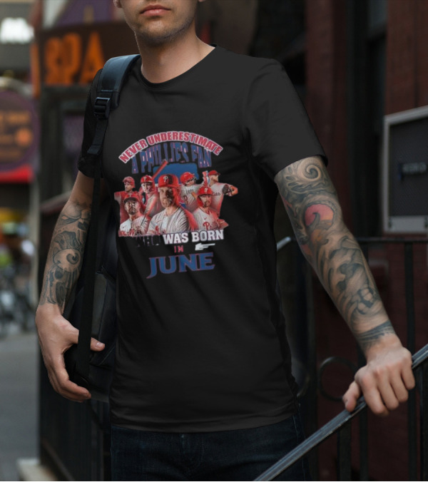 Never Underestimate A Phillies Fan Who Was Born In June T-Shirt