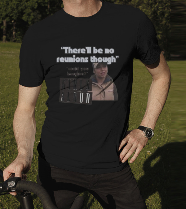 There'll Be No Reunions Though Girls Aloud Could You Imagine T-Shirt