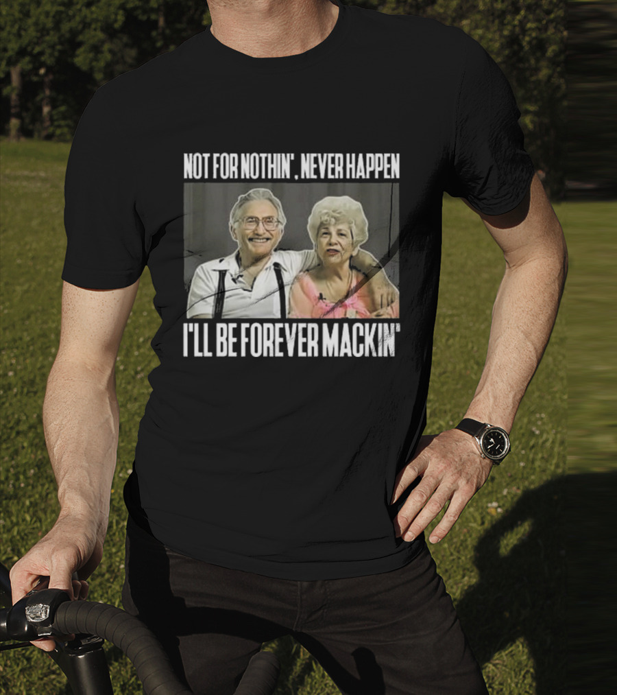 Not For Nothin’ Never Happen I’ll Be Forever Mackin’ Retro Couple T-Shirt