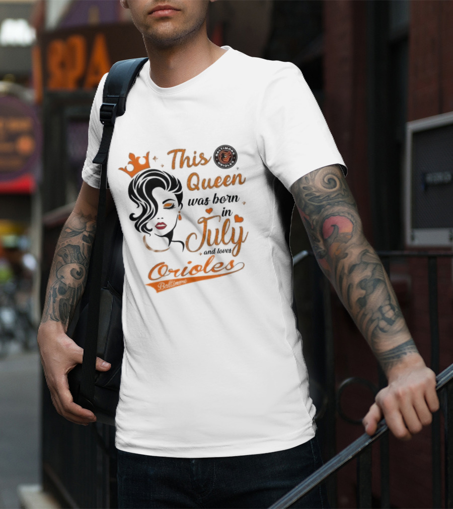 This Queen Was Born In July And Loves Baltimore Orioles T-Shirt