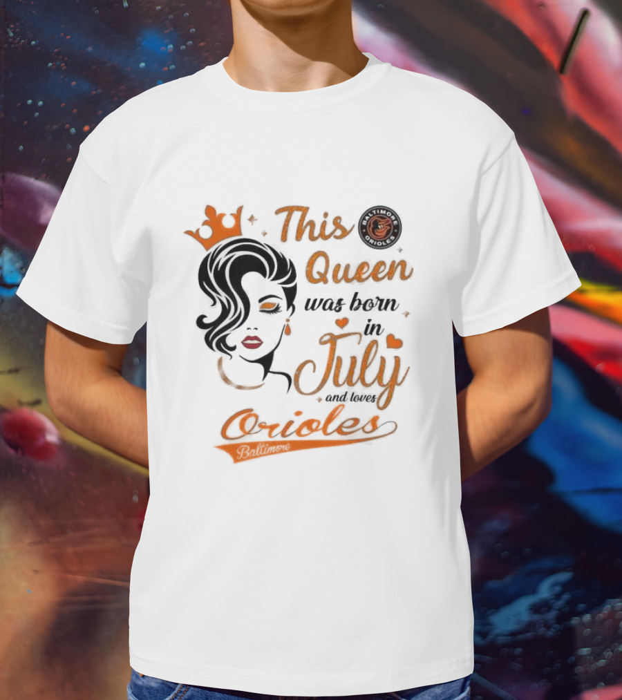 This Queen Was Born In July And Loves Baltimore Orioles T-Shirt