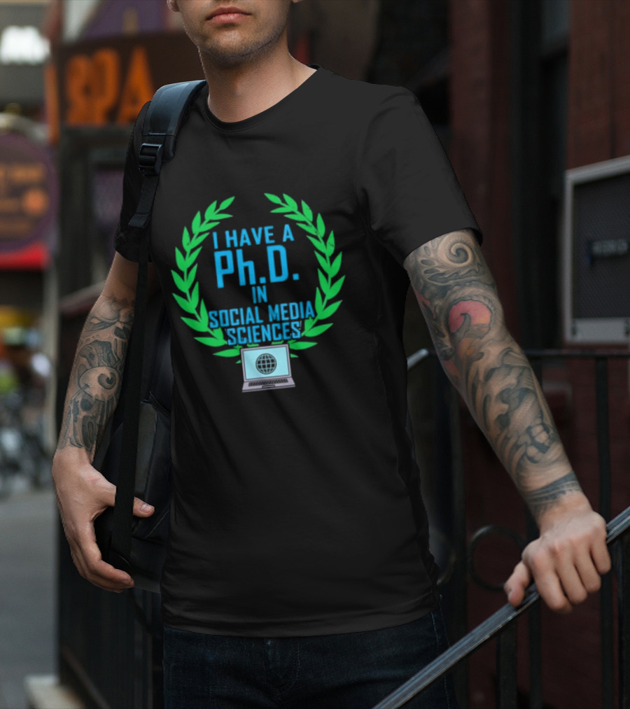 I Have A PhD In Social Media Sciences With Laurel Wreath And Laptop T-Shirt