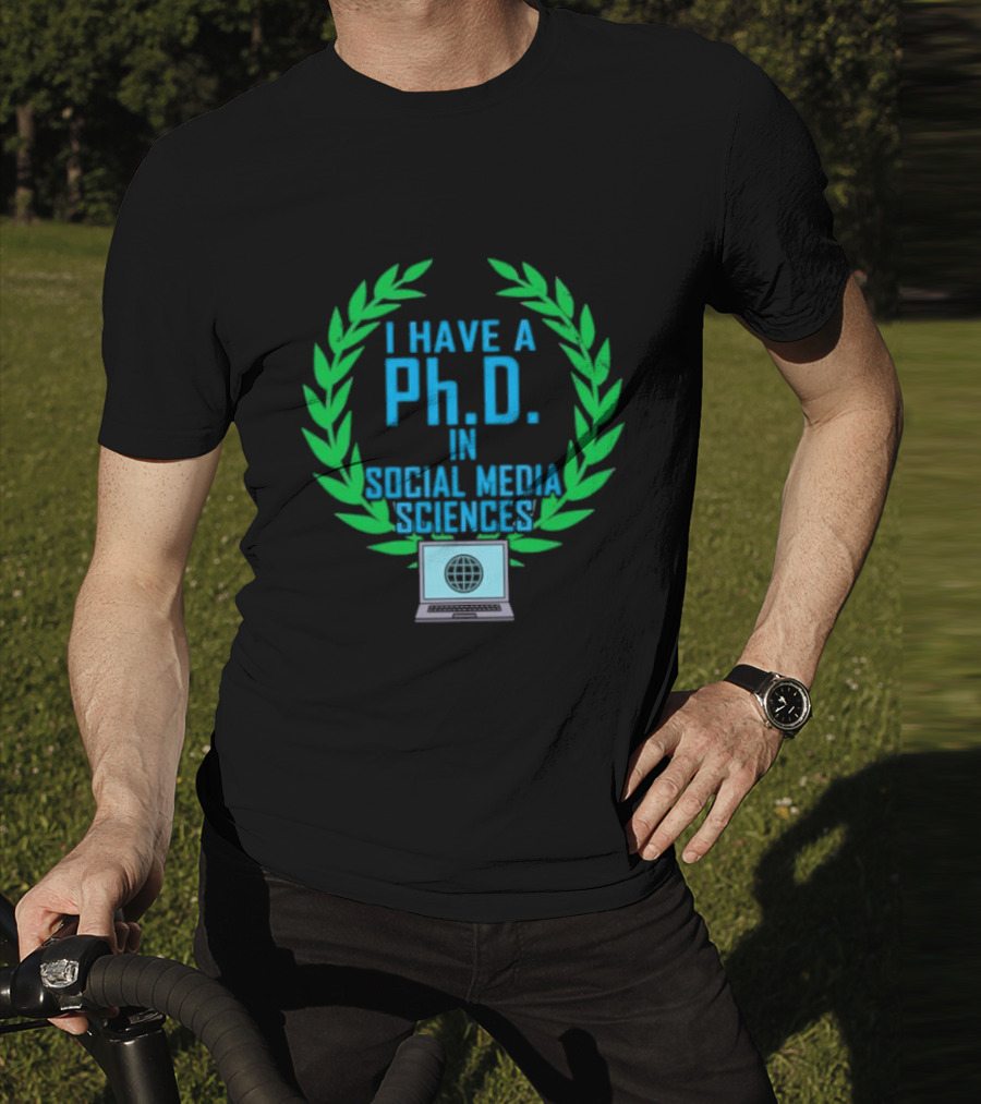 I Have A PhD In Social Media Sciences With Laurel Wreath And Laptop T-Shirt