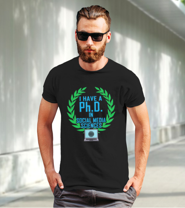 I Have A PhD In Social Media Sciences With Laurel Wreath And Laptop T-Shirt