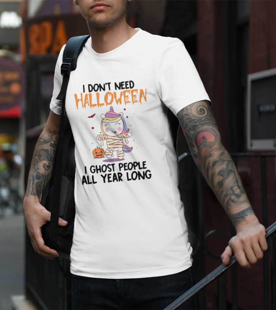 Unicorn Mummy I Don’t Need Halloween I Ghost People All Year Long T-Shirt