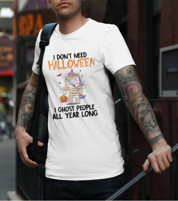 Unicorn Mummy I Don’t Need Halloween I Ghost People All Year Long T-Shirt